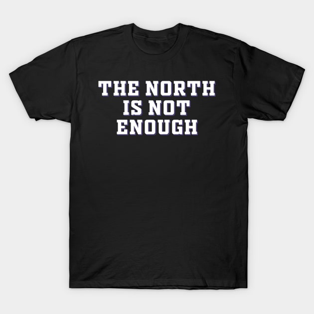 The North Is Not Enough T-Shirt by Malame